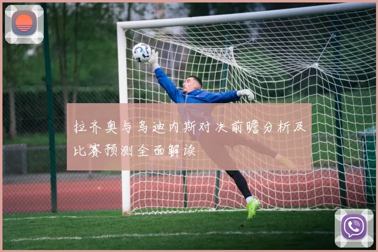 拉齐奥与乌迪内斯对决前瞻分析及比赛预测全面解读