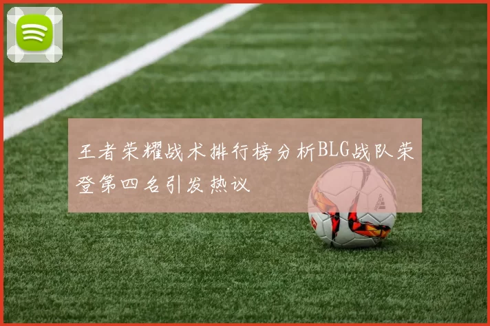 王者荣耀战术排行榜分析BLG战队荣登第四名引发热议