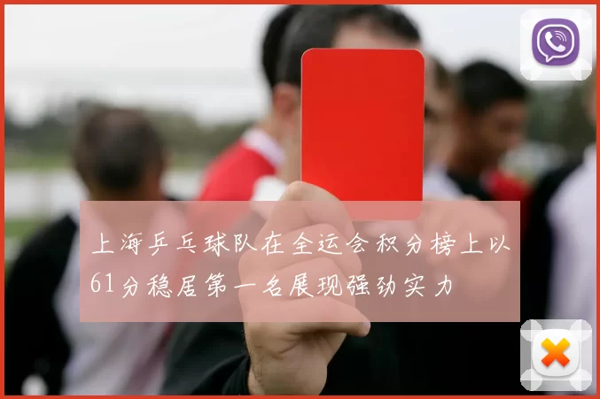 上海乒乓球队在全运会积分榜上以61分稳居第一名展现强劲实力