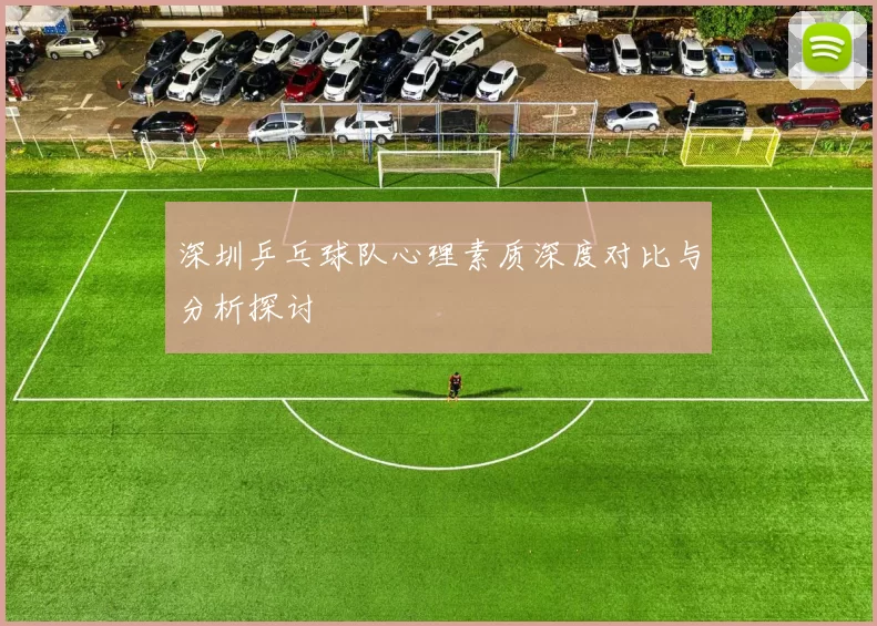深圳乒乓球队心理素质深度对比与分析探讨