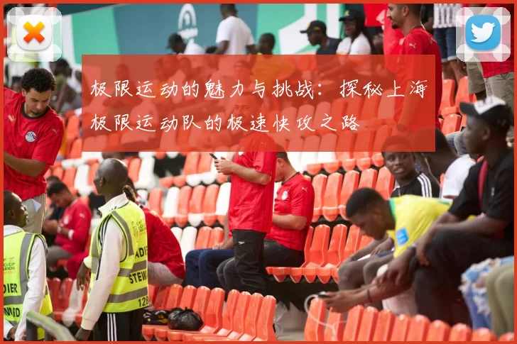 极限运动的魅力与挑战：探秘上海极限运动队的极速快攻之路