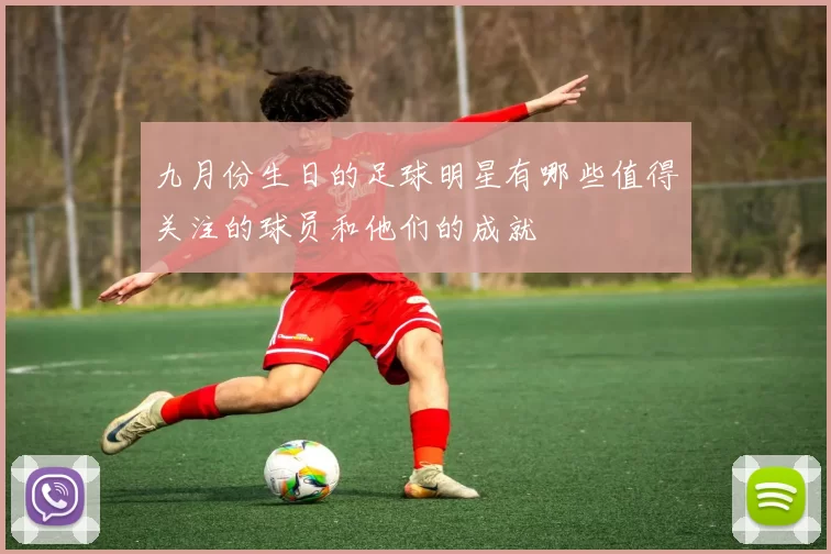 九月份生日的足球明星有哪些值得关注的球员和他们的成就