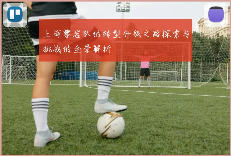 上海攀岩队的转型升级之路探索与挑战的全景解析