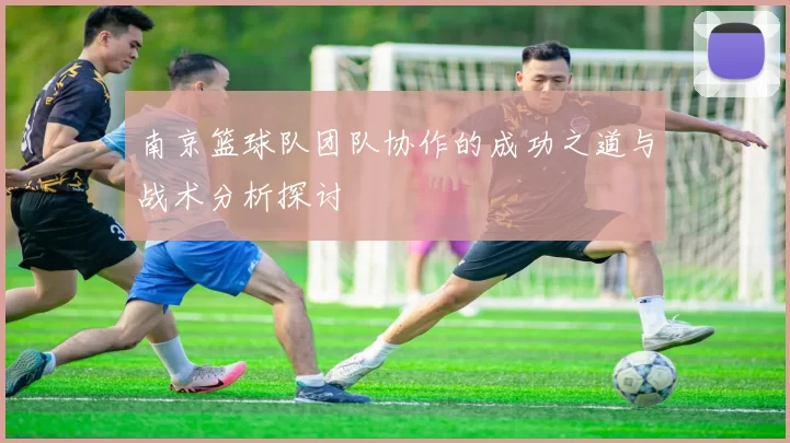 南京篮球队团队协作的成功之道与战术分析探讨